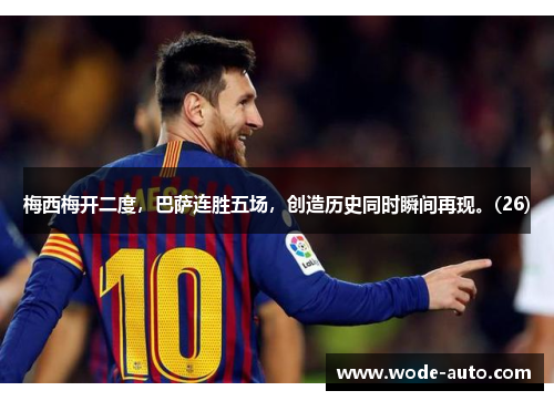 梅西梅开二度，巴萨连胜五场，创造历史同时瞬间再现。(26)